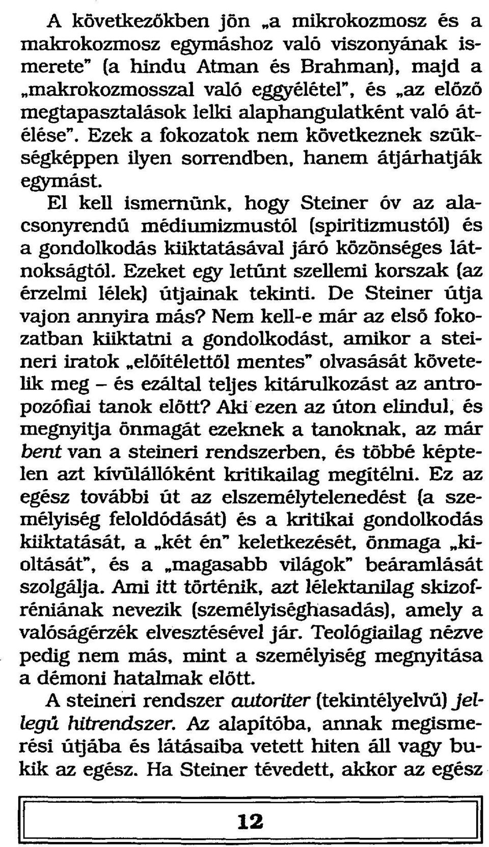 El kell ismernünk, hogy Steiner óv az alacsonyrendű médiumizmustól (spiritizmustól) és a gondolkodás kiiktatásával járó közönséges látnokságtól.