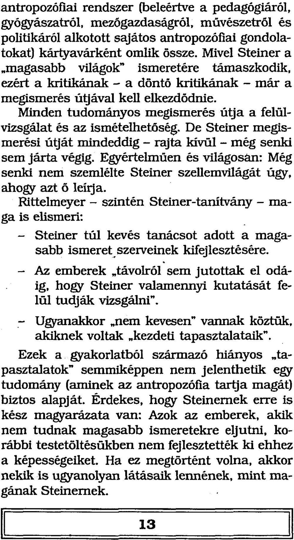 Minden tudományos megismerés útja a felülvizsgálat és az ismételhetőség. De Steiner megismerési útját mindeddig - rajta kívül - még senki sem járta végig.