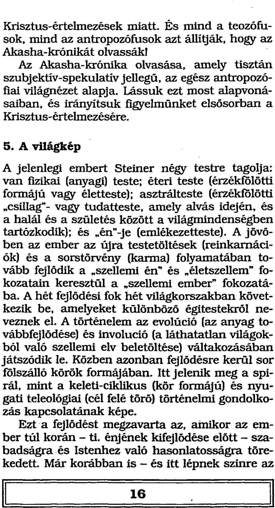 Lássuk ezt most alapvonásaiban, és irányítsuk figyelmünket elsősorban a Krisztus-értelmezésére. 5.