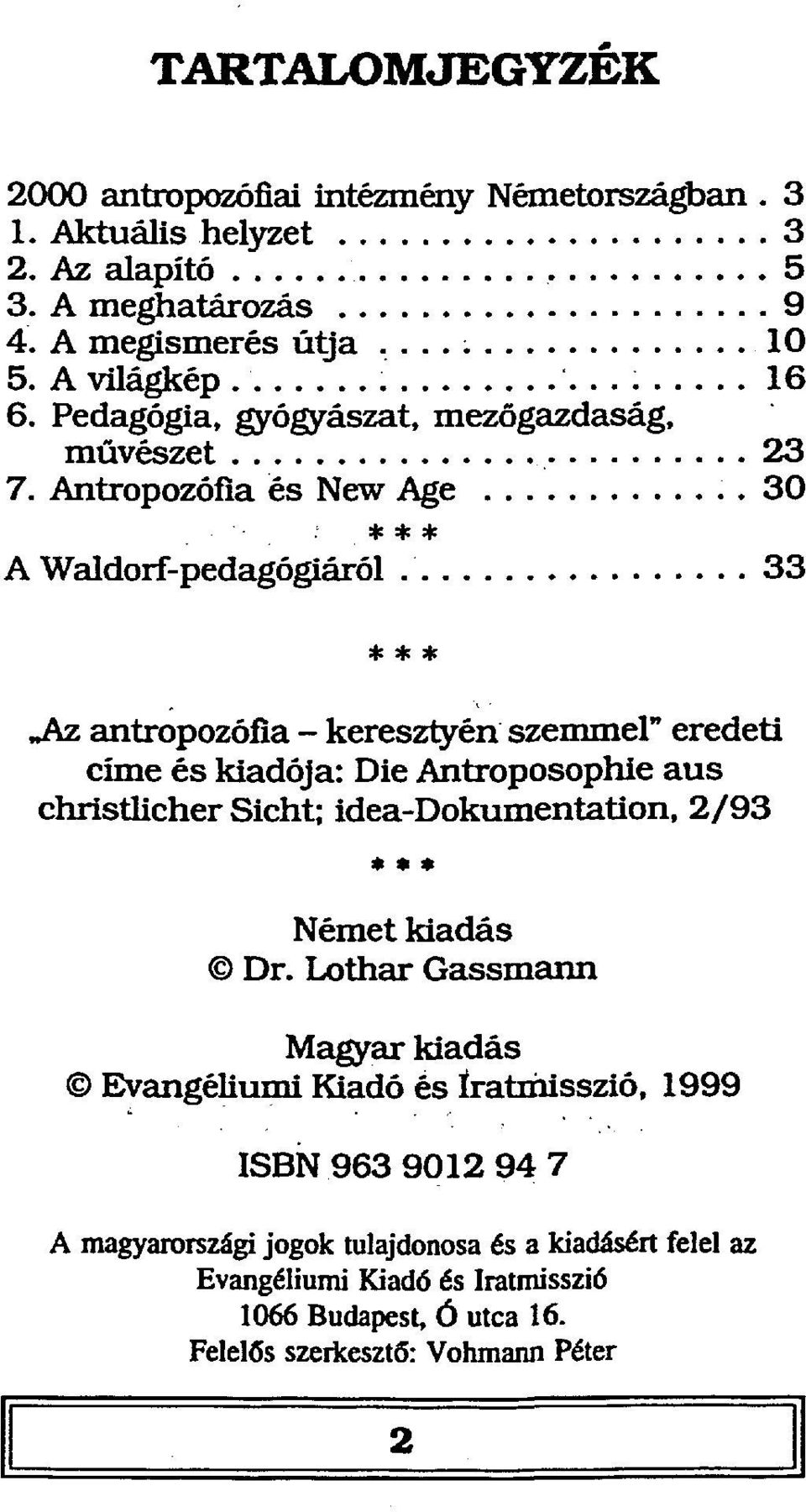 30 * * * A Waldorf-pedagógiáról 33 * * * Az antropozófia - keresztyén szemmel" eredeti címe és kiadója: Die Antroposophie aus christlicher Sicht; idea-dokumentation,