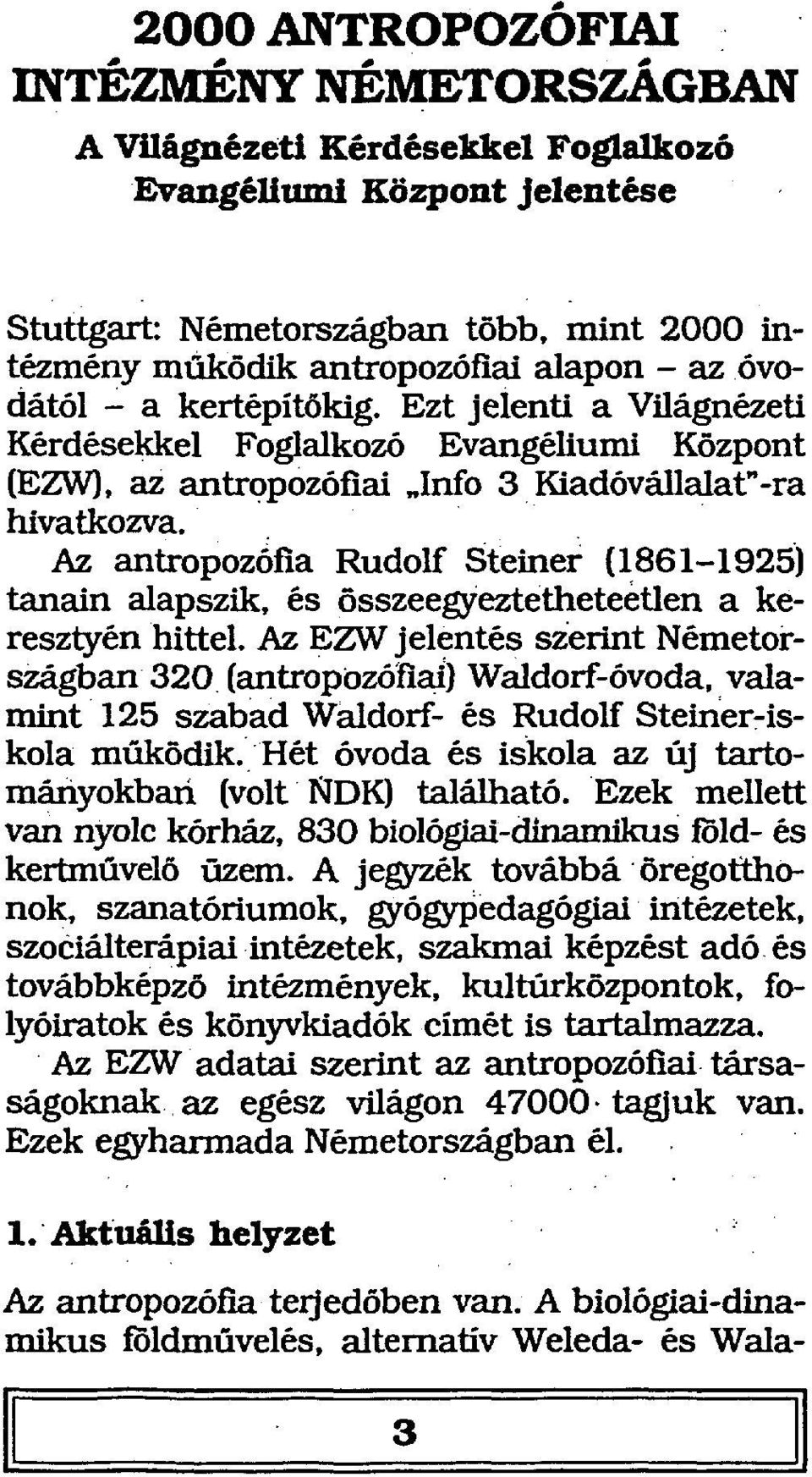 Az antropozófia Rudolf Steiner (1861-1925) tanain alapszik, és összeegyeztetheteetlen a keresztyén hittel.