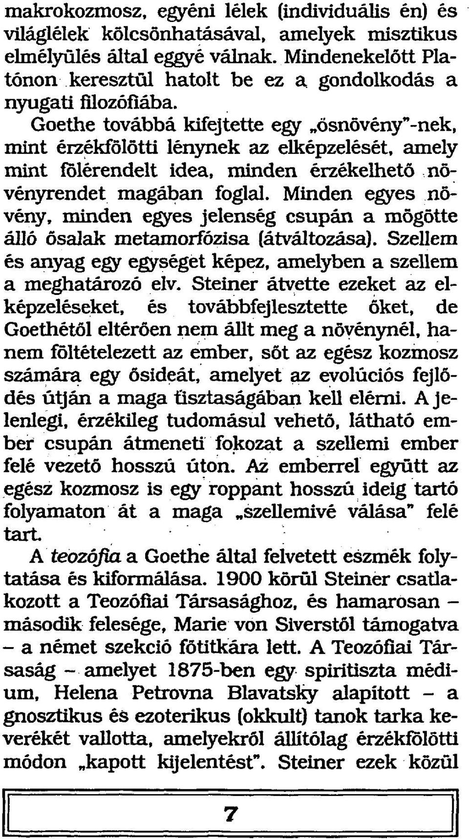 Goethe továbbá kifejtette egy ösnövény"-nek, mint érzékfölötti lénynek az elképzelését, amely mint fölérendelt idea, minden érzékelhető növényrendet magában foglal.