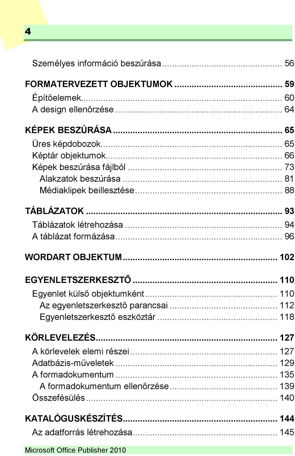 .. 102 EGYENLETSZERKESZTŐ... 110 Egyenlet külső objektumként... 110 Az egyenletszerkesztő parancsai... 112 Egyenletszerkesztő eszköztár... 118 KÖRLEVELEZÉS... 127 A körlevelek elemi részei.