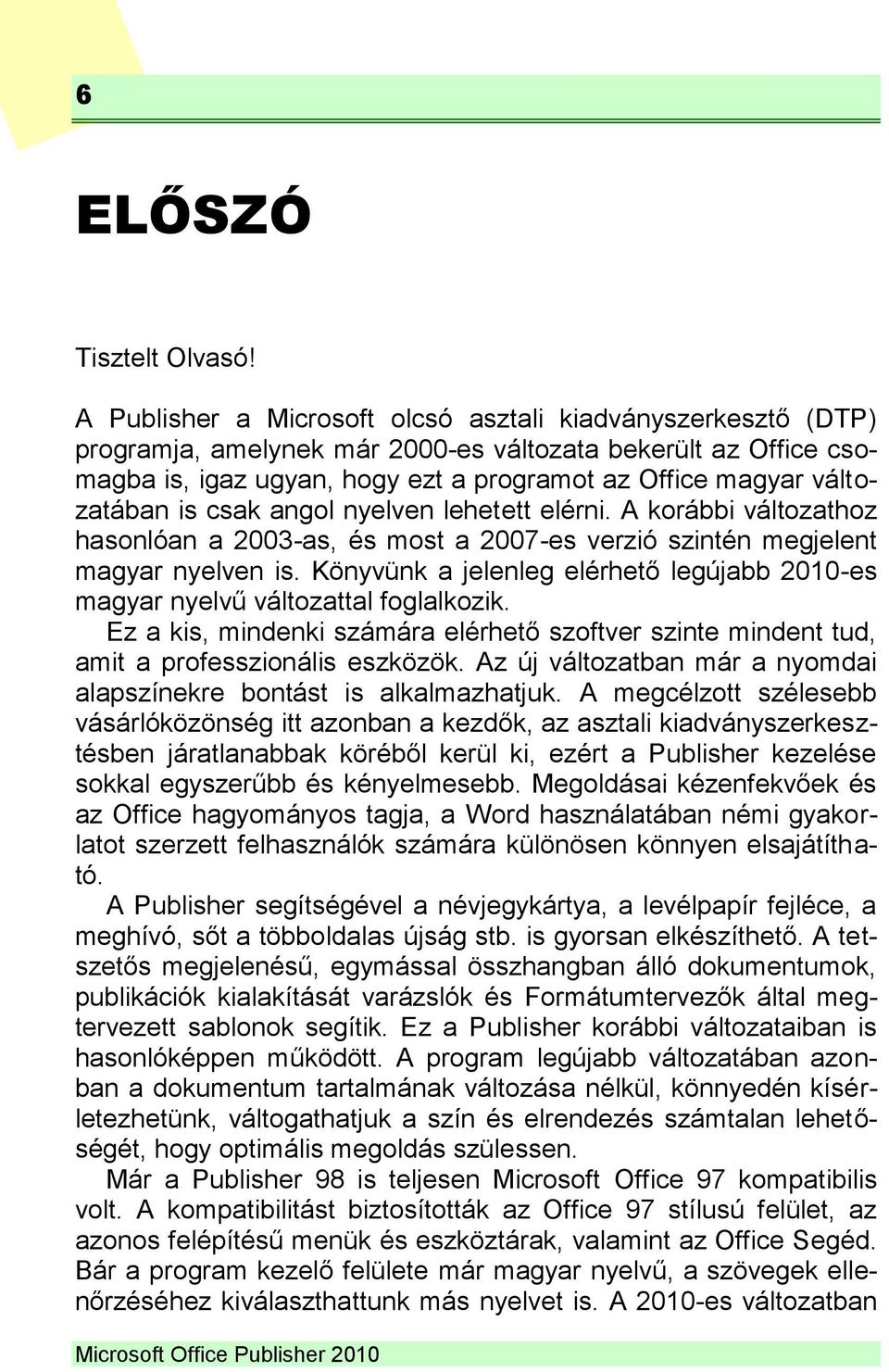 is csak angol nyelven lehetett elérni. A korábbi változathoz hasonlóan a 2003-as, és most a 2007-es verzió szintén megjelent magyar nyelven is.