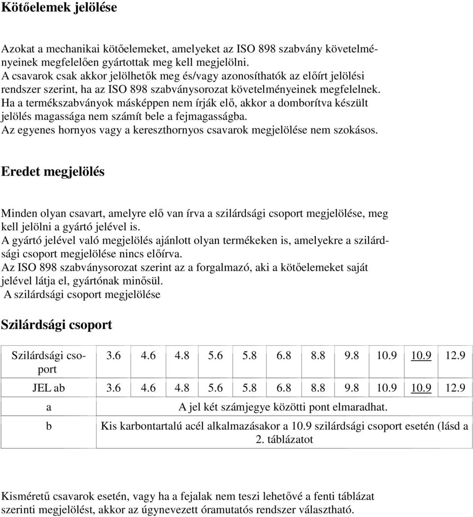 Ha a termékszabványok másképpen nem írják elő, akkor a domborítva készült jelölés magassága nem számít bele a fejmagasságba. Az egyenes hornyos vagy a kereszthornyos csavarok megjelölése nem szokásos.