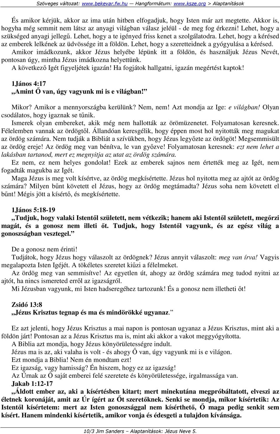 Lehet, hogy a szeretteidnek a gyógyulása a kérésed. Amikor imádkozunk, akkor Jézus helyébe lépünk itt a földön, és használjuk Jézus Nevét, pontosan úgy, mintha Jézus imádkozna helyettünk.