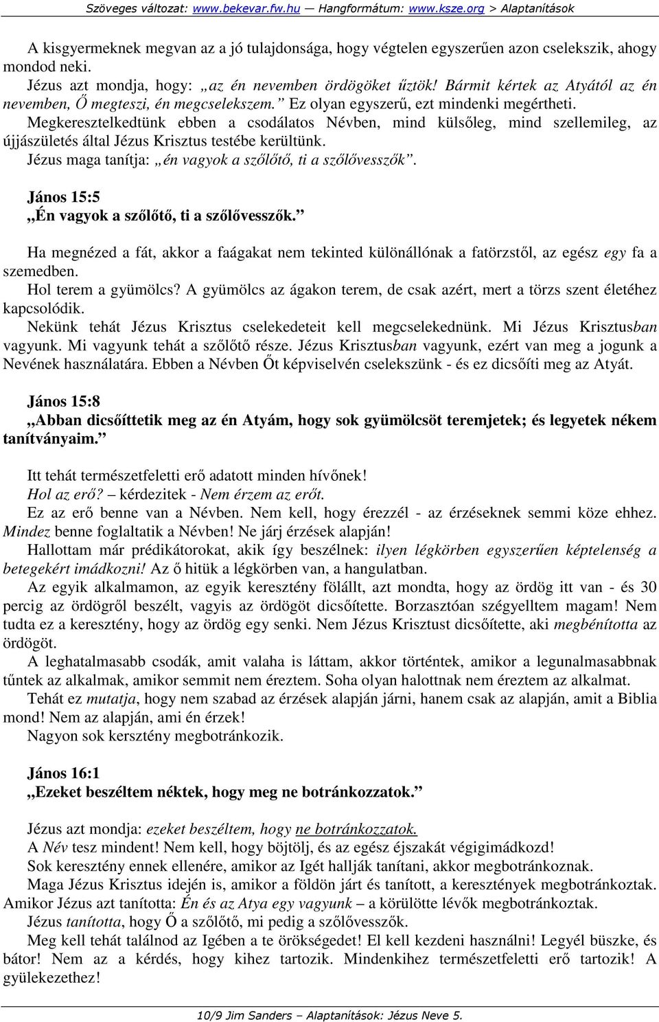 Megkeresztelkedtünk ebben a csodálatos Névben, mind külsıleg, mind szellemileg, az újjászületés által Jézus Krisztus testébe kerültünk. Jézus maga tanítja: én vagyok a szılıtı, ti a szılıvesszık.