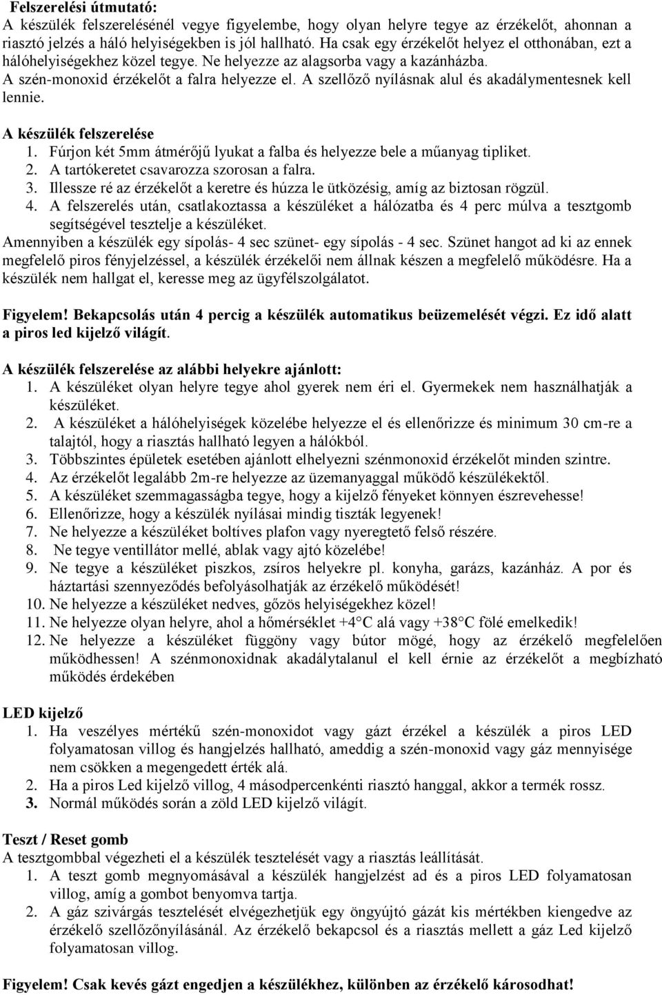 A szellőző nyílásnak alul és akadálymentesnek kell lennie. A készülék felszerelése 1. Fúrjon két 5mm átmérőjű lyukat a falba és helyezze bele a műanyag tipliket. 2.