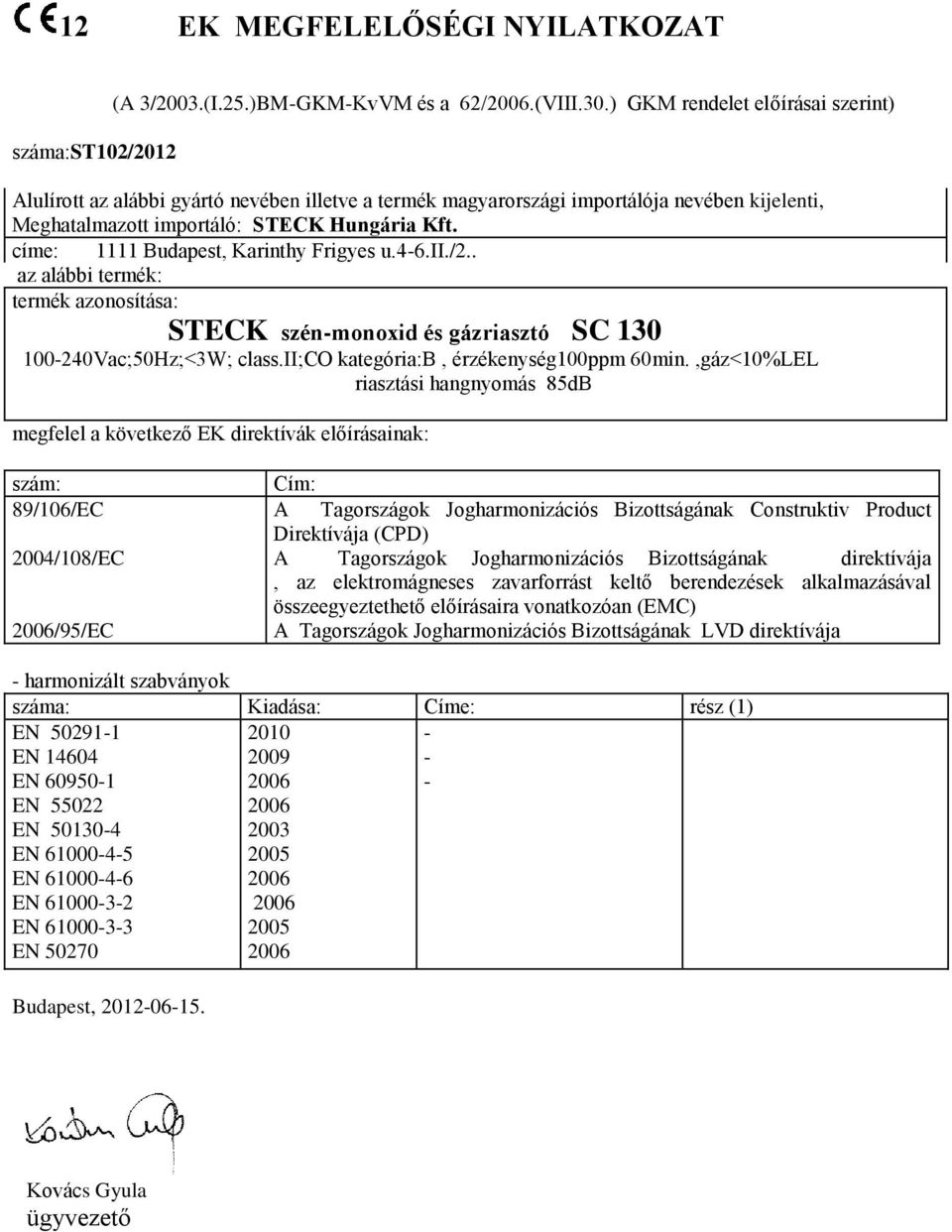 címe: 1111 Budapest, Karinthy Frigyes u.46.ii./2.. az alábbi termék: termék azonosítása: STECK szénmonoxid és gázriasztó SC 130 100240Vac;50Hz;<3W; class.ii;co kategória:b, érzékenység100ppm 60min.