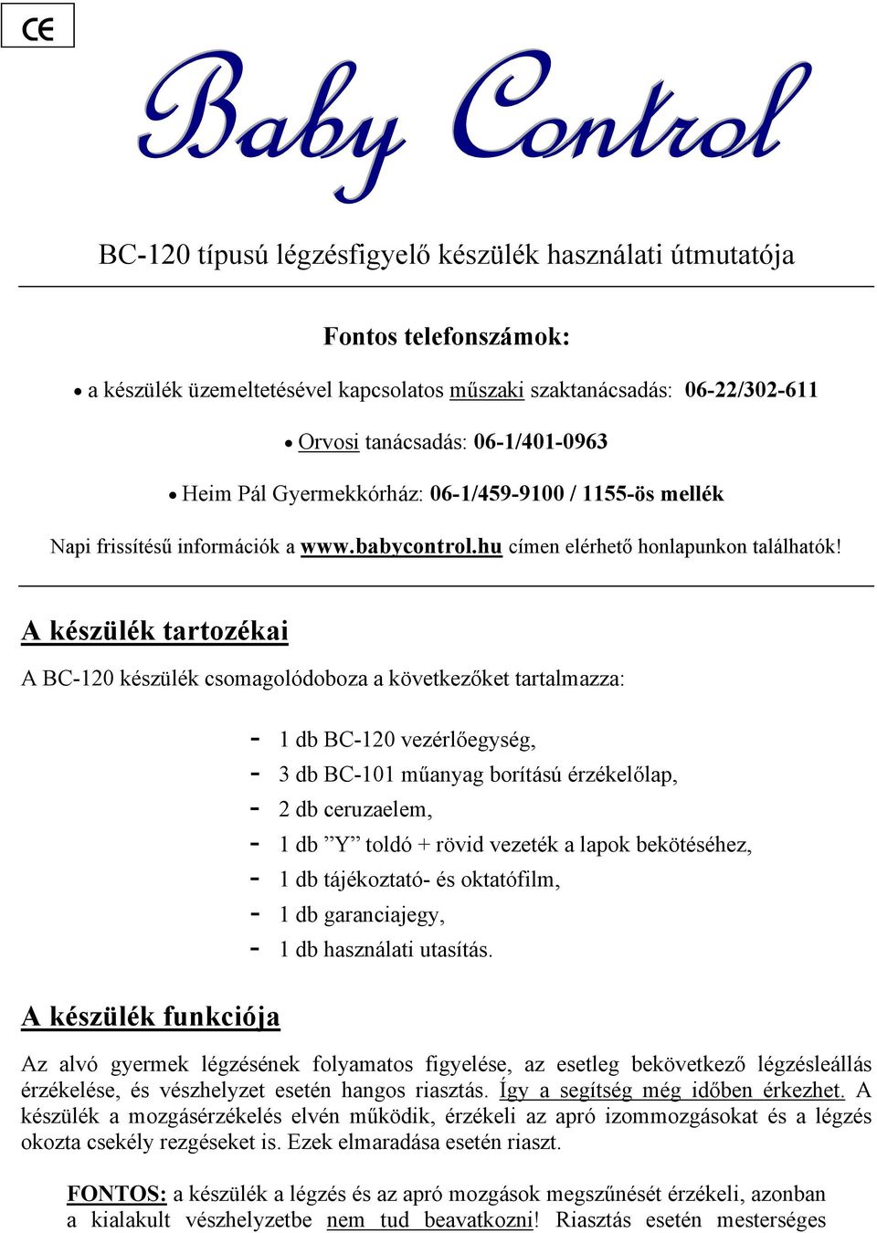 A készülék tartozékai A BC-120 készülék csomagolódoboza a következőket tartalmazza: A készülék funkciója - 1 db BC-120 vezérlőegység, - 3 db BC-101 műanyag borítású érzékelőlap, - 2 db ceruzaelem, -