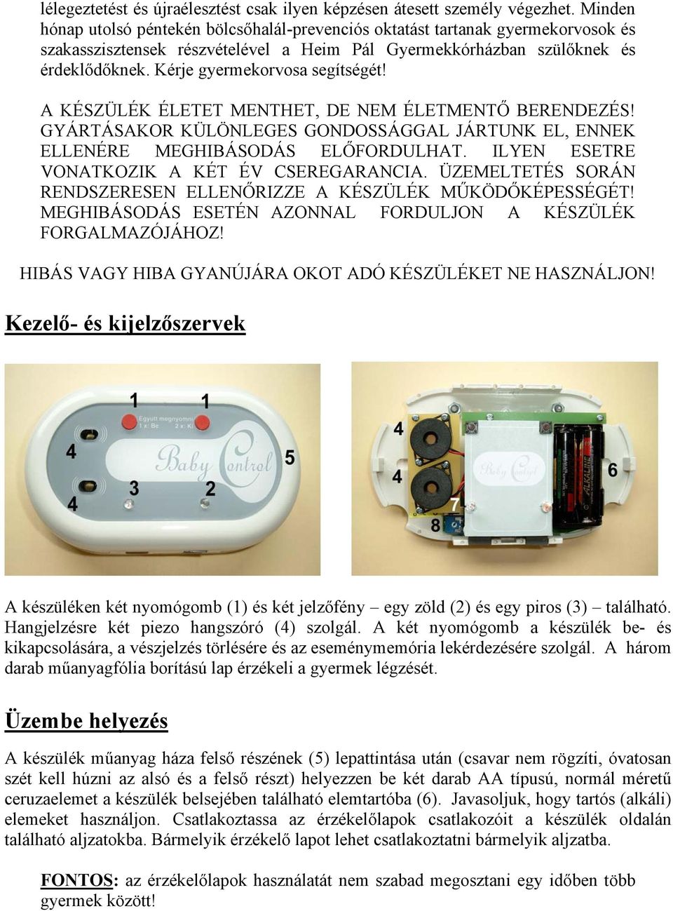 Kérje gyermekorvosa segítségét! A KÉSZÜLÉK ÉLETET MENTHET, DE NEM ÉLETMENTŐ BERENDEZÉS! GYÁRTÁSAKOR KÜLÖNLEGES GONDOSSÁGGAL JÁRTUNK EL, ENNEK ELLENÉRE MEGHIBÁSODÁS ELŐFORDULHAT.