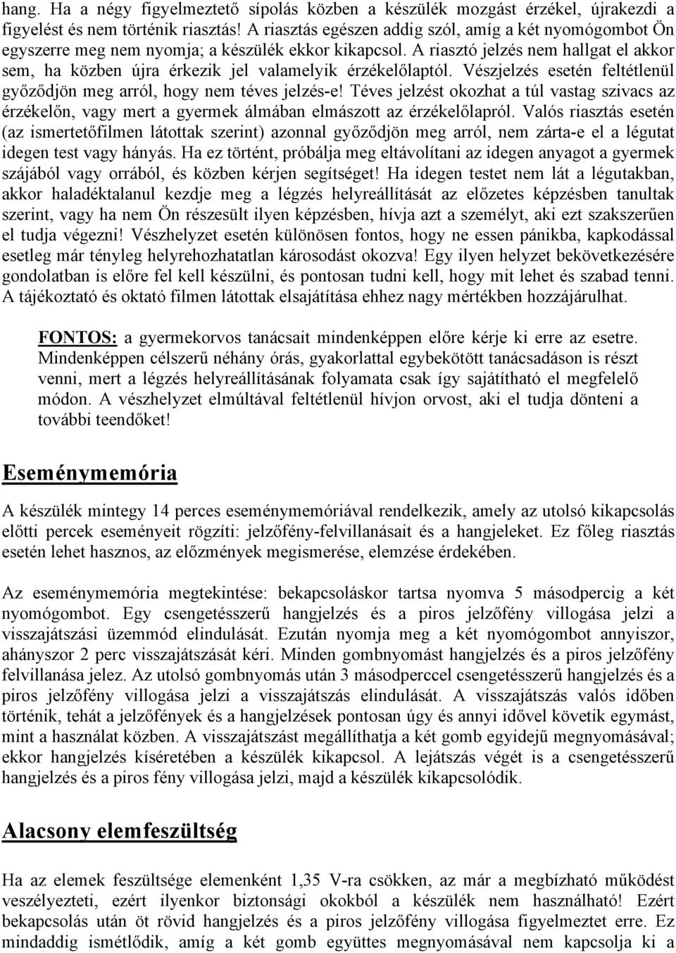 A riasztó jelzés nem hallgat el akkor sem, ha közben újra érkezik jel valamelyik érzékelőlaptól. Vészjelzés esetén feltétlenül győződjön meg arról, hogy nem téves jelzés-e!