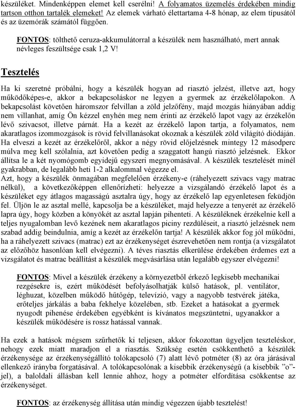 FONTOS: tölthető ceruza-akkumulátorral a készülék nem használható, mert annak névleges feszültsége csak 1,2 V!