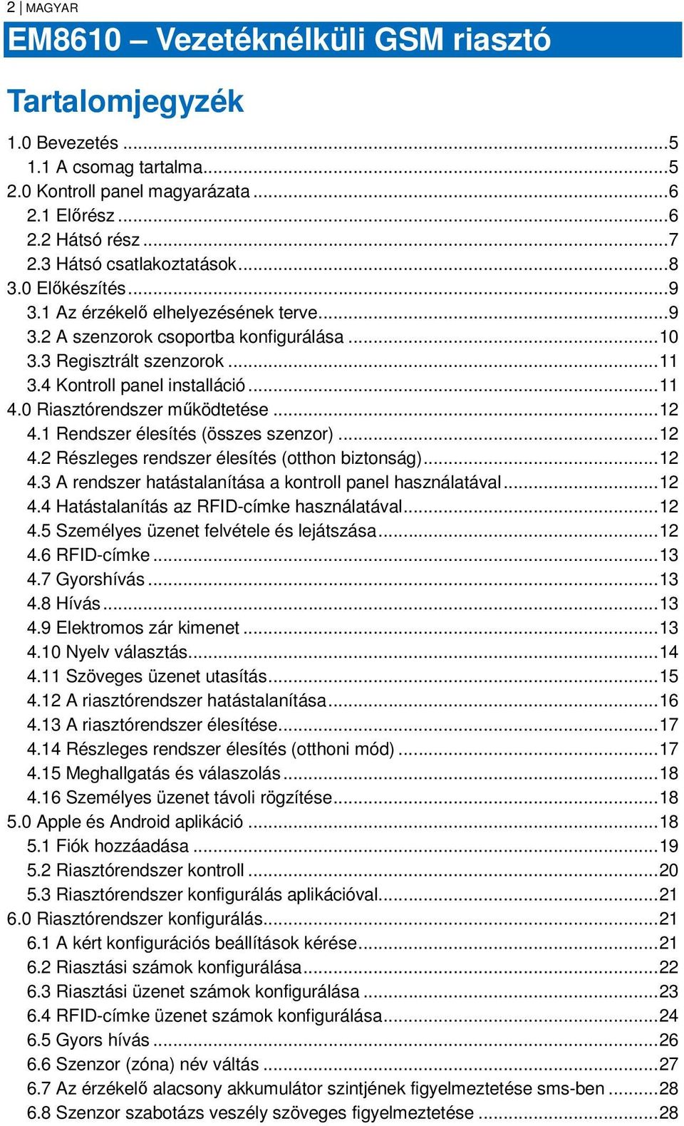 4 Kontroll panel installáció... 11 4.0 Riasztórendszer működtetése... 12 4.1 Rendszer élesítés (összes szenzor)... 12 4.2 Részleges rendszer élesítés (otthon biztonság)... 12 4.3 A rendszer hatástalanítása a kontroll panel használatával.