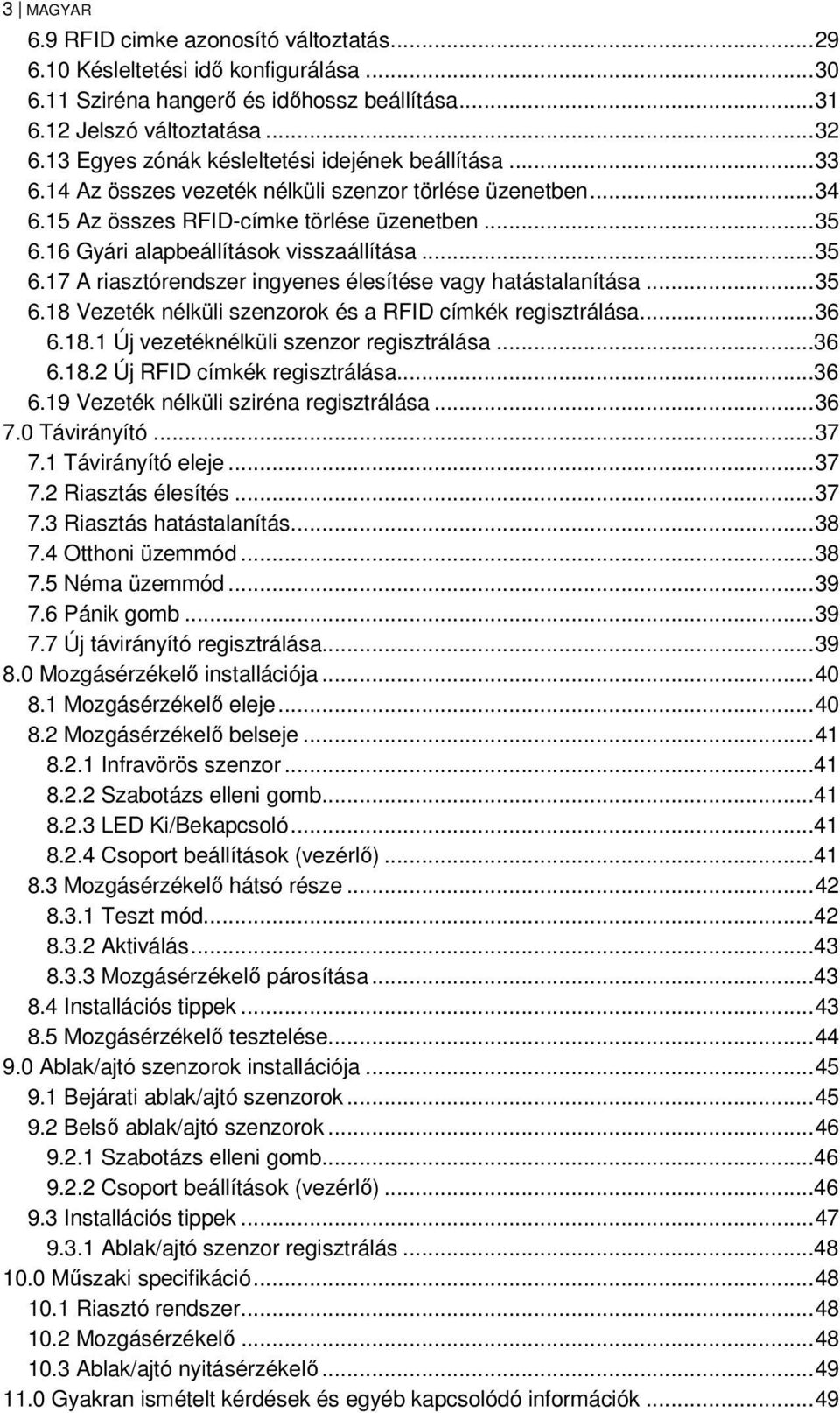 16 Gyári alapbeállítások visszaállítása... 35 6.17 A riasztórendszer ingyenes élesítése vagy hatástalanítása... 35 6.18 Vezeték nélküli szenzorok és a RFID címkék regisztrálása... 36 6.18.1 Új vezetéknélküli szenzor regisztrálása.