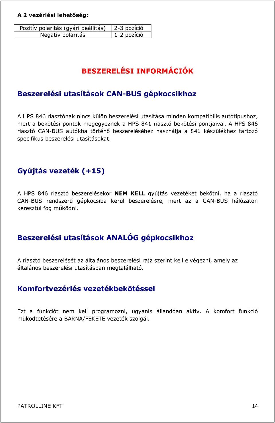 A HPS 846 riasztó CAN-BUS autókba történő beszereléséhez használja a 841 készülékhez tartozó specifikus beszerelési utasításokat.