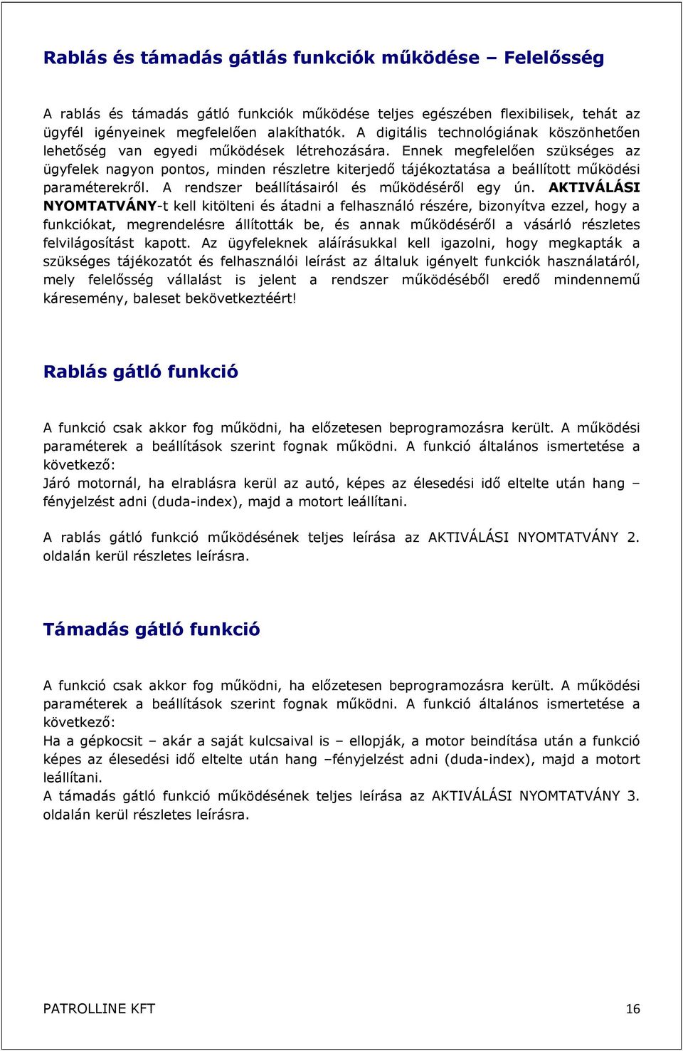 Ennek megfelelően szükséges az ügyfelek nagyon pontos, minden részletre kiterjedő tájékoztatása a beállított működési paraméterekről. A rendszer beállításairól és működéséről egy ún.