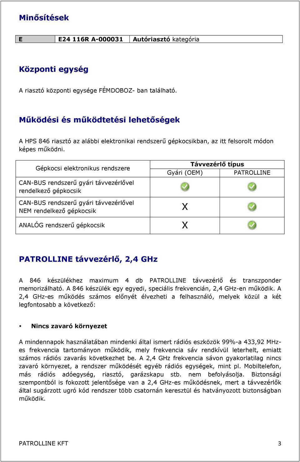 Gépkocsi elektronikus rendszere Gyári (OEM) Távvezérlő típus PATROLLINE CAN-BUS rendszerű gyári távvezérlővel rendelkező gépkocsik CAN-BUS rendszerű gyári távvezérlővel NEM rendelkező gépkocsik