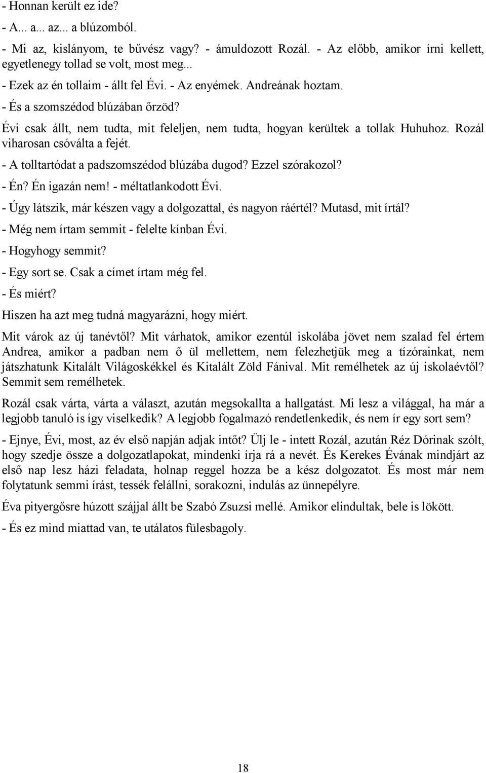 Rozál viharosan csóválta a fejét. - A tolltartódat a padszomszédod blúzába dugod? Ezzel szórakozol? - Én? Én igazán nem! - méltatlankodott Évi.