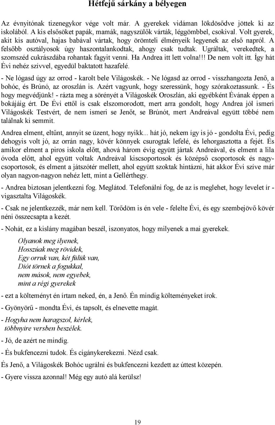 Ugráltak, verekedtek, a szomszéd cukrászdába rohantak fagyit venni. Ha Andrea itt lett volna!!! De nem volt itt. Így hát Évi nehéz szívvel, egyedül baktatott hazafelé.