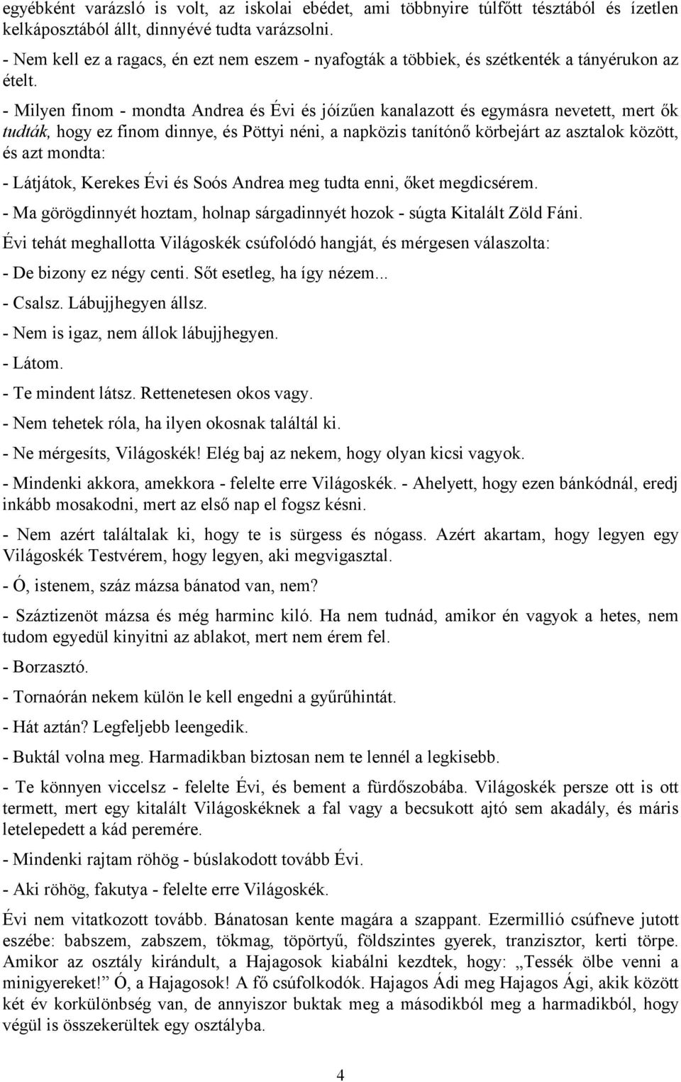 - Milyen finom - mondta Andrea és Évi és jóízűen kanalazott és egymásra nevetett, mert ők tudták, hogy ez finom dinnye, és Pöttyi néni, a napközis tanítónő körbejárt az asztalok között, és azt