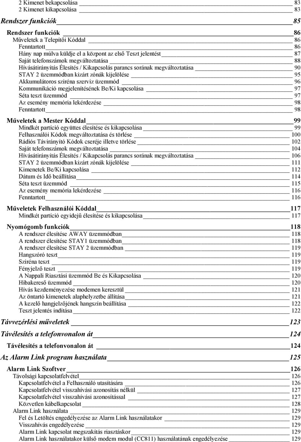 96 Kommunikáció megjelenítésének Be/Ki kapcsolása 97 Séta teszt üzemmód 97 Az esemény memória lekérdezése 98 Fenntartott 98 Műveletek a Mester Kóddal 99 Mindkét partíció együttes élesítése és