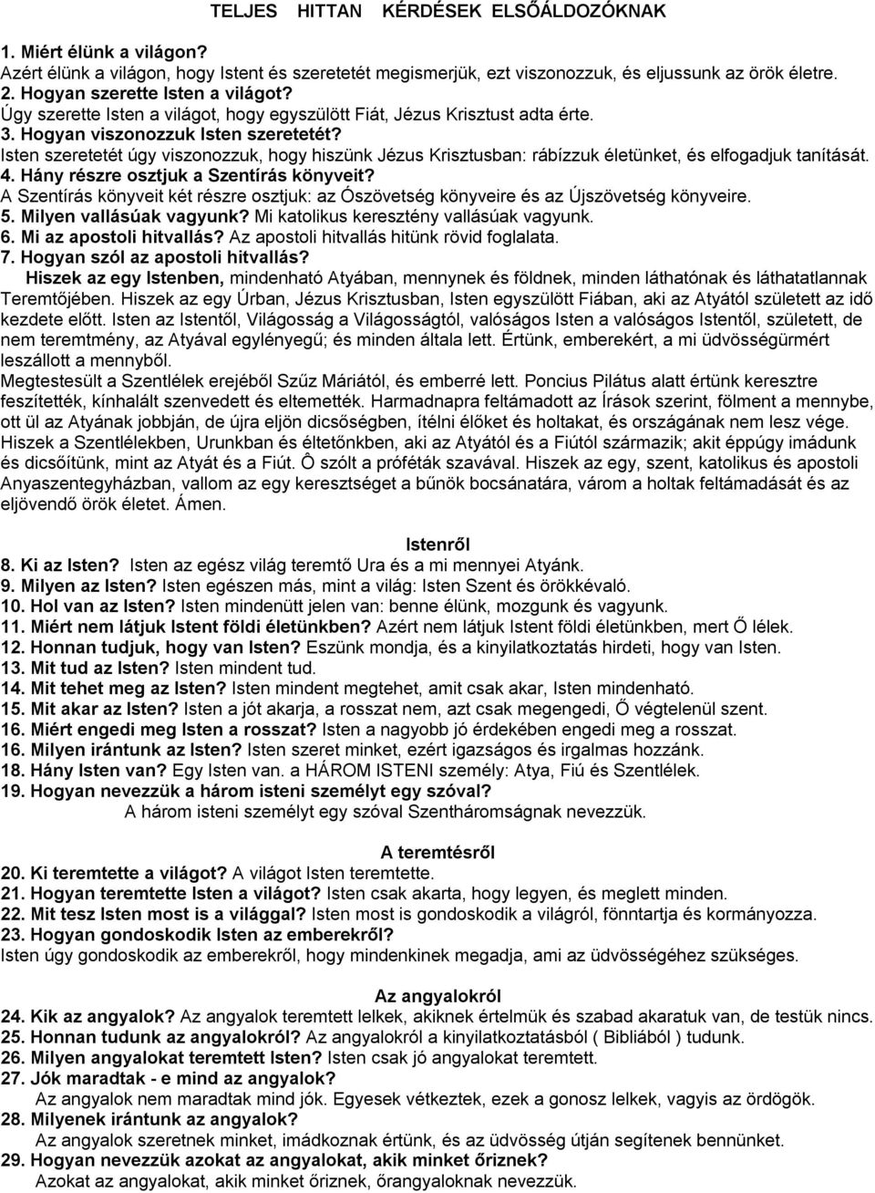 Isten szeretetét úgy viszonozzuk, hogy hiszünk Jézus Krisztusban: rábízzuk életünket, és elfogadjuk tanítását. 4. Hány részre osztjuk a Szentírás könyveit?