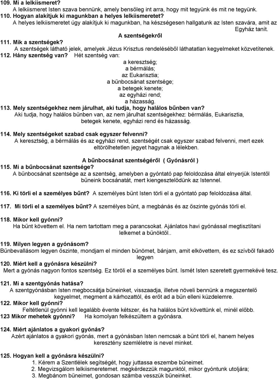 A szentségek látható jelek, amelyek Jézus Krisztus rendeléséből láthatatlan kegyelmeket közvetítenek. 112. Hány szentség van?