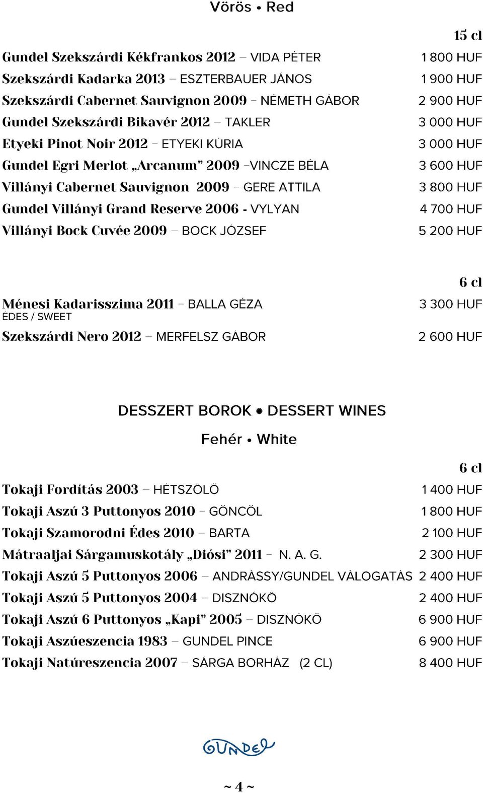 Kadarisszima 2011-6 cl Szekszárdi Nero 2012 Tokaji Fordítás 2003 Tokaji Aszú 3 Puttonyos 2010 - Tokaji Szamorodni Édes 2010 Mátraaljai Sárgamuskotály