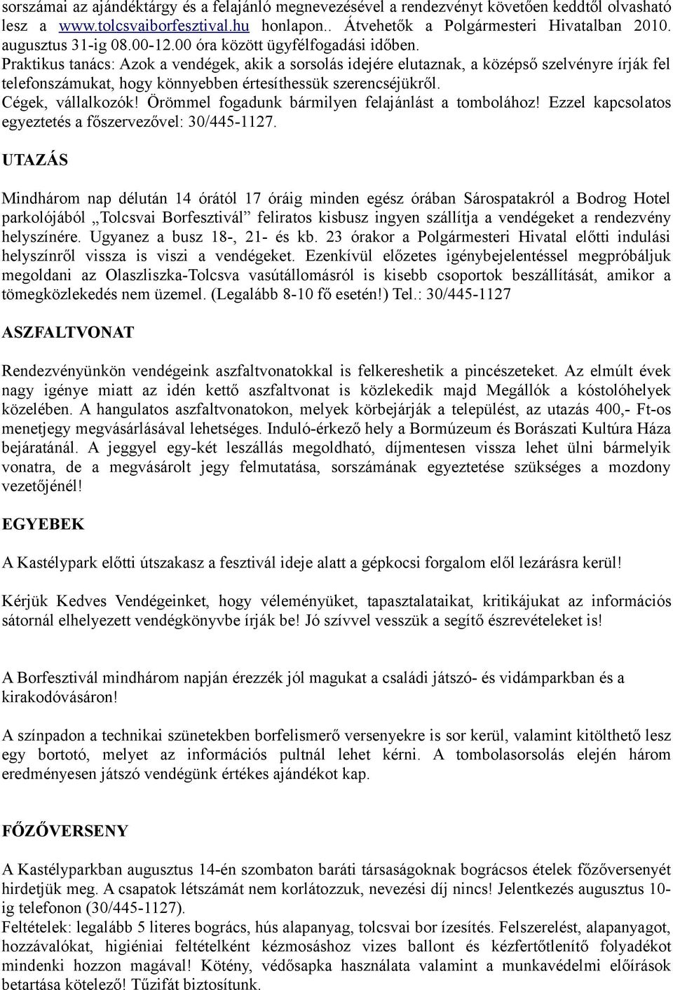 Praktikus tanács: Azok a vendégek, akik a sorsolás idejére elutaznak, a középső szelvényre írják fel telefonszámukat, hogy könnyebben értesíthessük szerencséjükről. Cégek, vállalkozók!