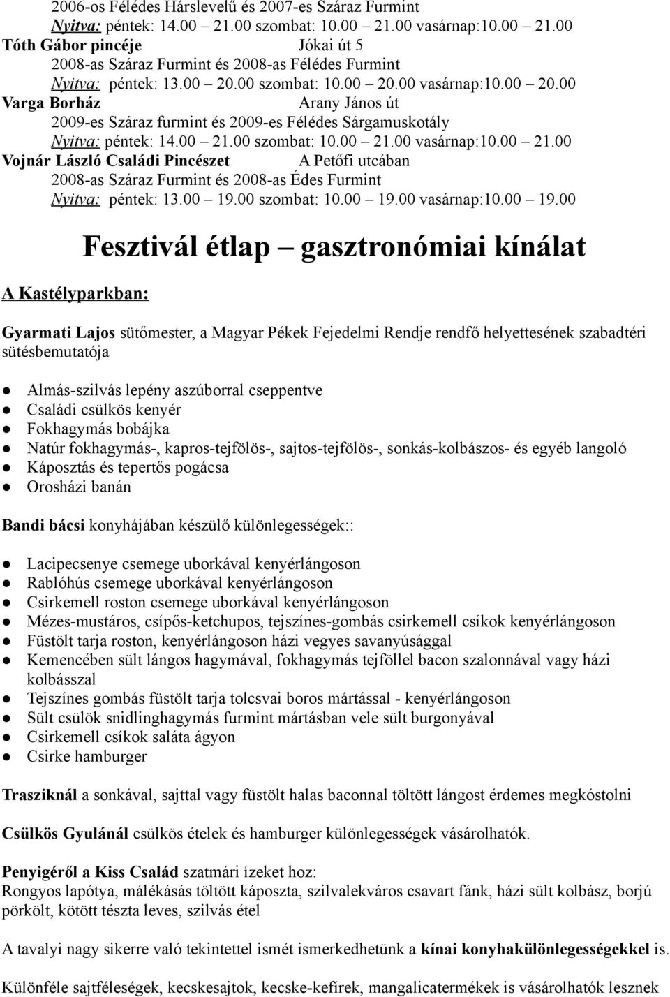 00 szombat: 10.00 21.00 vasárnap:10.00 21.00 Vojnár László Családi Pincészet A Petőfi utcában 2008-as Száraz Furmint és 2008-as Édes Furmint Nyitva: péntek: 13.00 19.