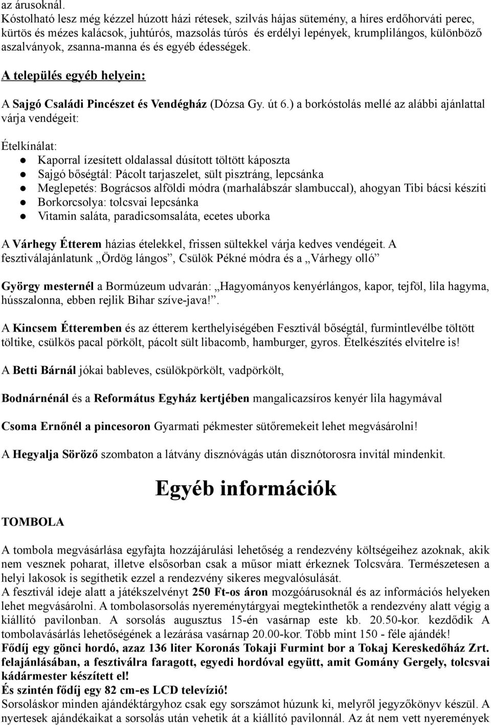 aszalványok, zsanna-manna és és egyéb édességek. A település egyéb helyein: A Sajgó Családi Pincészet és Vendégház (Dózsa Gy. út 6.