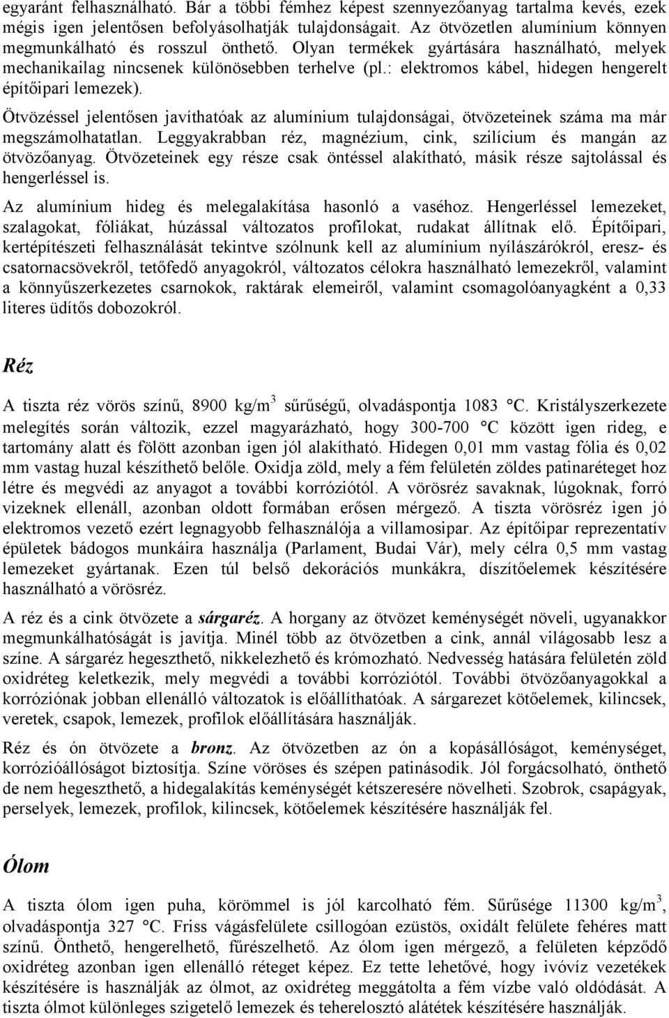 : elektromos kábel, hidegen hengerelt építőipari lemezek). Ötvözéssel jelentősen javíthatóak az alumínium tulajdonságai, ötvözeteinek száma ma már megszámolhatatlan.