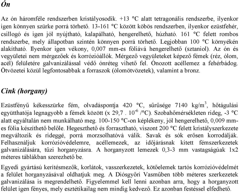 161 C felett rombos rendszerbe, mely állapotban szintén könnyen porrá törhető. Legjobban C környékén alakítható. Ilyenkor igen vékony, 0,007 mm-es fóliává hengerelhető (sztaniol).