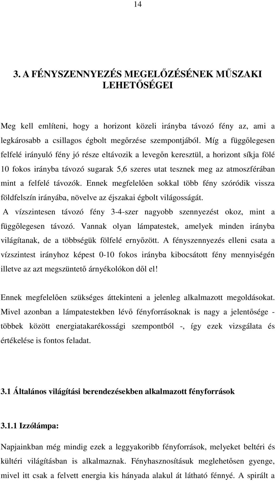 távozók. Ennek megfelelően sokkal több fény szóródik vissza földfelszín irányába, növelve az éjszakai égbolt világosságát.