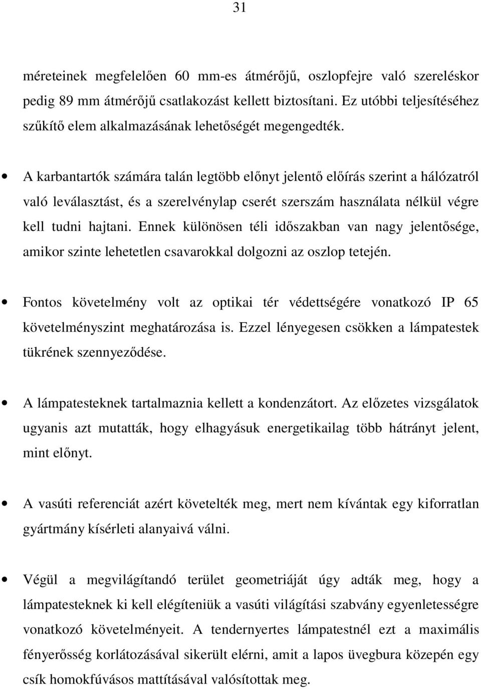 A karbantartók számára talán legtöbb előnyt jelentő előírás szerint a hálózatról való leválasztást, és a szerelvénylap cserét szerszám használata nélkül végre kell tudni hajtani.