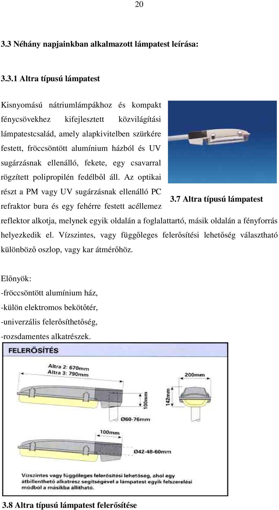 Az optikai részt a PM vagy UV sugárzásnak ellenálló PC 3.