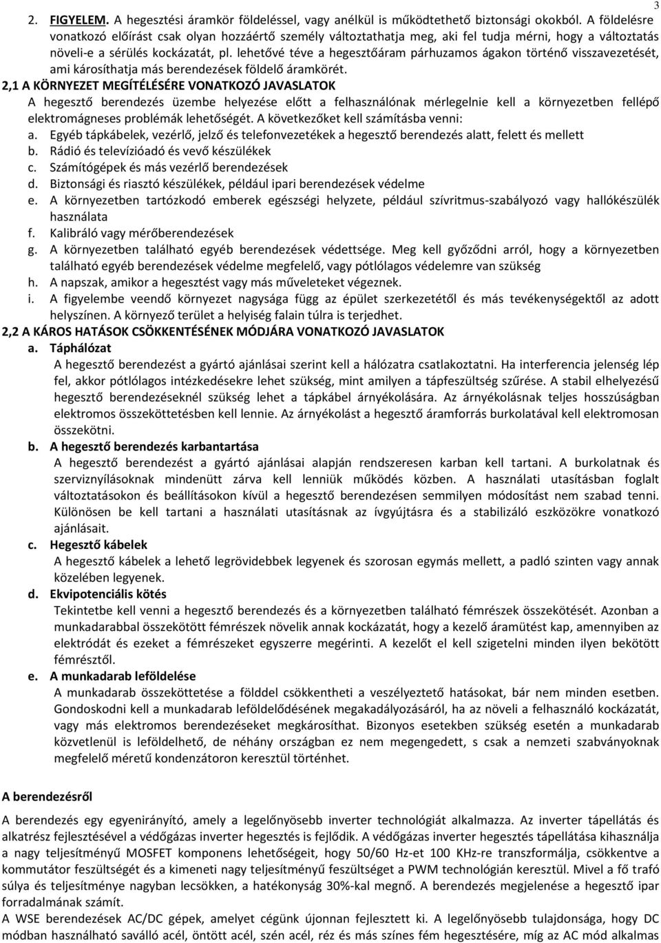 lehetővé téve a hegesztőáram párhuzamos ágakon történő visszavezetését, ami károsíthatja más berendezések földelő áramkörét.