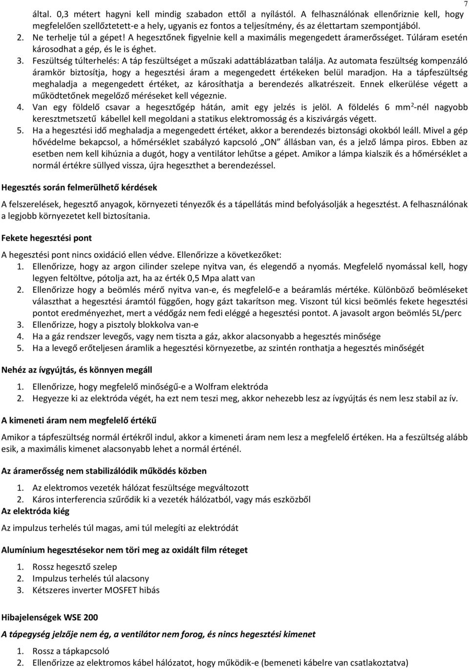 A hegesztőnek figyelnie kell a maximális megengedett áramerősséget. Túláram esetén károsodhat a gép, és le is éghet. 3. Feszültség túlterhelés: A táp feszültséget a műszaki adattáblázatban találja.