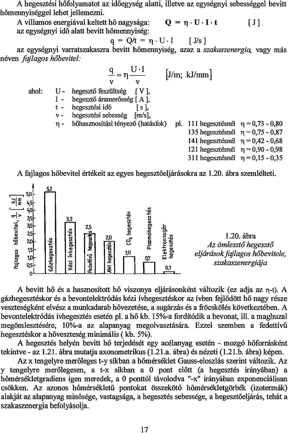 I [ J/s] az egységnyi varratszakaszra bevitt hőmermyiség, azaz a szakaszenergia, vagy más néven jeglagos hőbevitel: q U I -=11- [J/m; kj/mm] ahol: v u hegesztő feszültség [ V ], I hegesztő