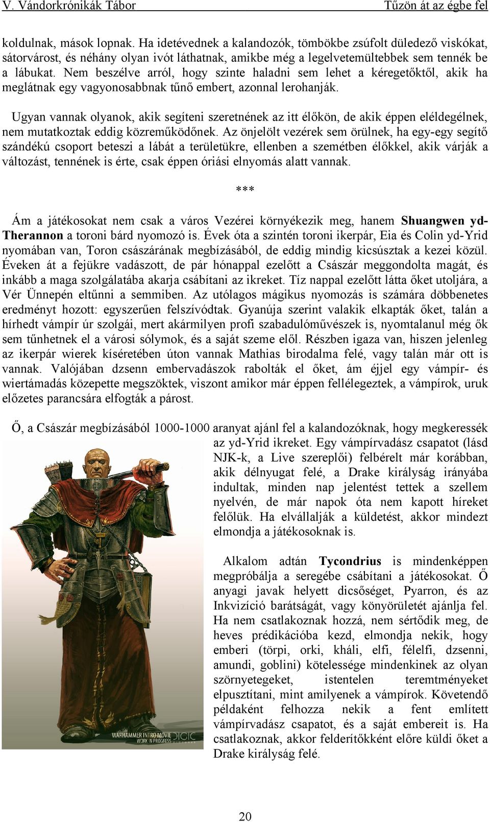 Ugyan vannak olyanok, akik segíteni szeretnének az itt élőkön, de akik éppen eléldegélnek, nem mutatkoztak eddig közreműködőnek.