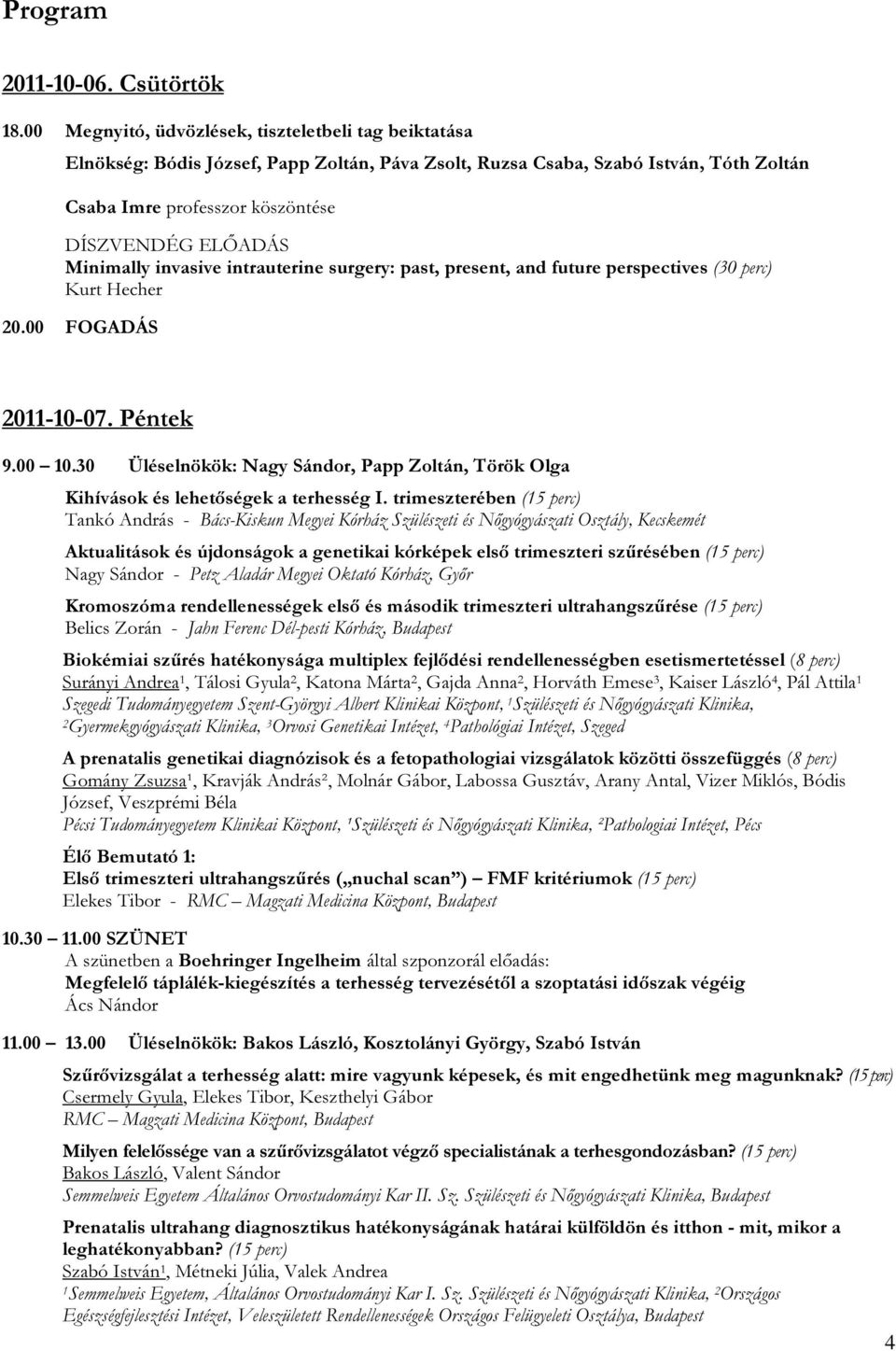 Minimally invasive intrauterine surgery: past, present, and future perspectives (30 perc) Kurt Hecher 20.00 FOGADÁS 2011-10-07. Péntek 9.00 10.