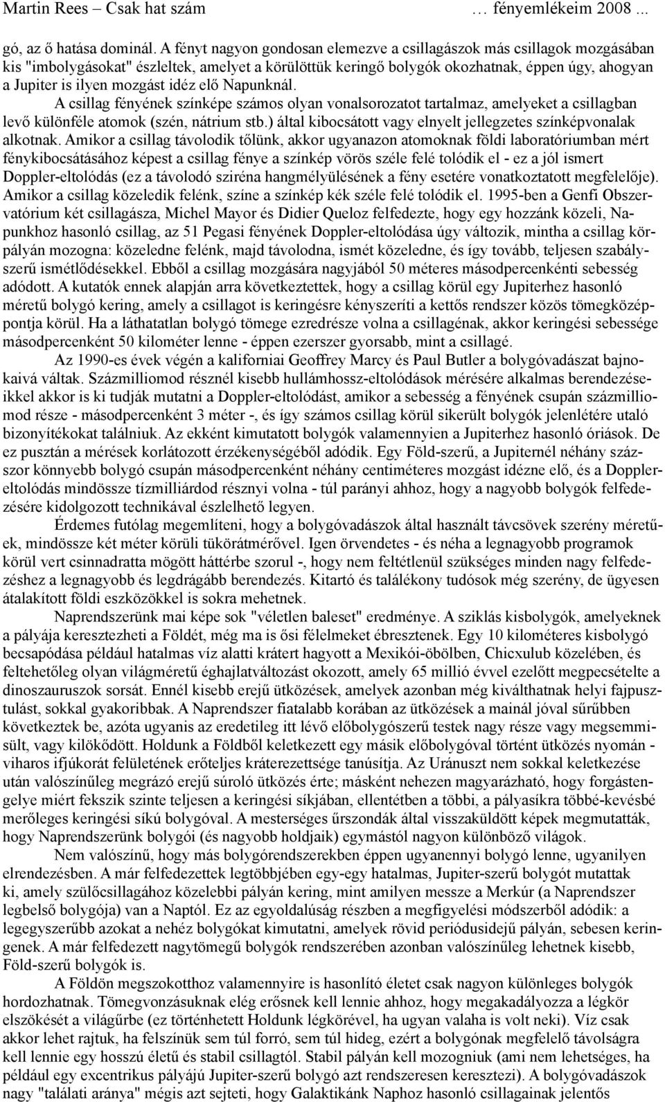 idéz elő Napunknál. A csillag fényének színképe számos olyan vonalsorozatot tartalmaz, amelyeket a csillagban levő különféle atomok (szén, nátrium stb.