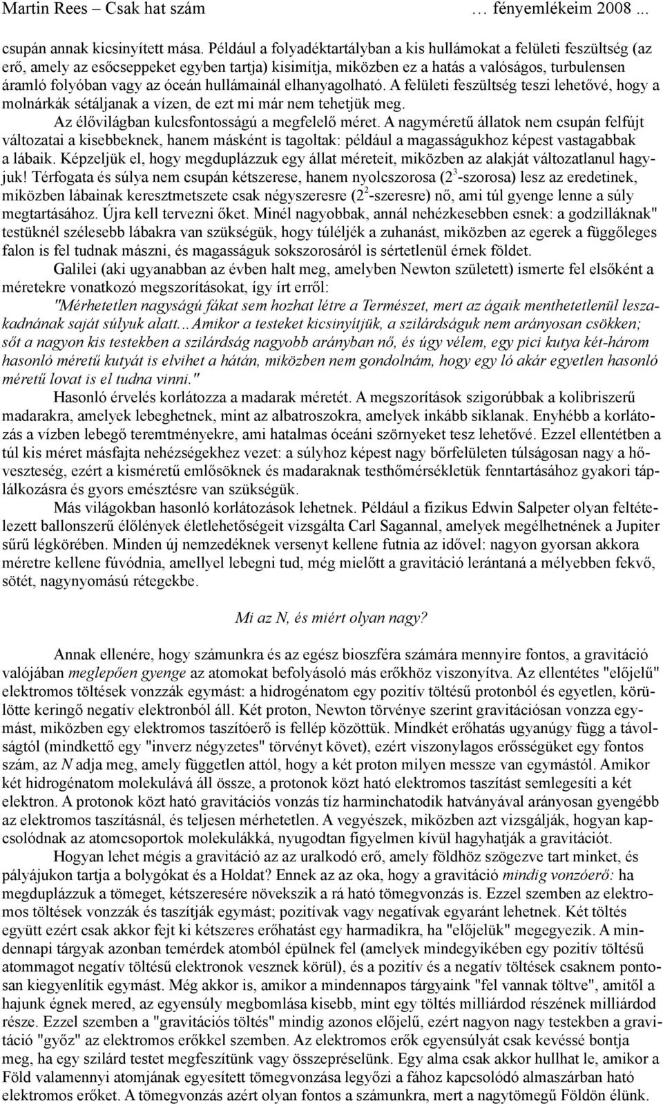 hullámainál elhanyagolható. A felületi feszültség teszi lehetővé, hogy a molnárkák sétáljanak a vízen, de ezt mi már nem tehetjük meg. Az élővilágban kulcsfontosságú a megfelelő méret.