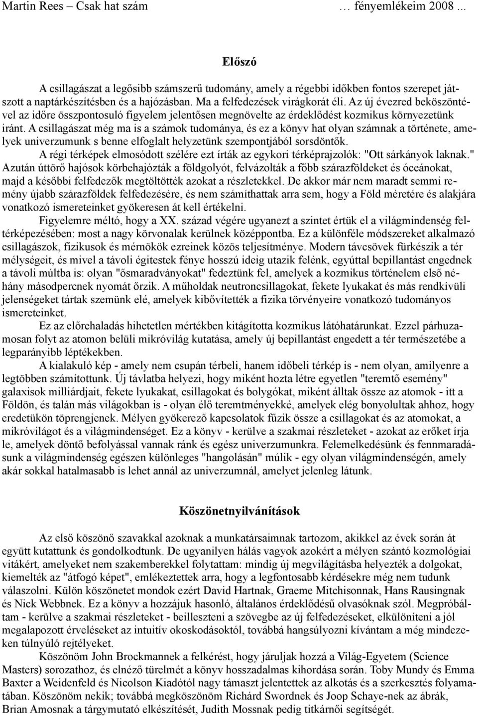 A csillagászat még ma is a számok tudománya, és ez a könyv hat olyan számnak a története, amelyek univerzumunk s benne elfoglalt helyzetünk szempontjából sorsdöntők.