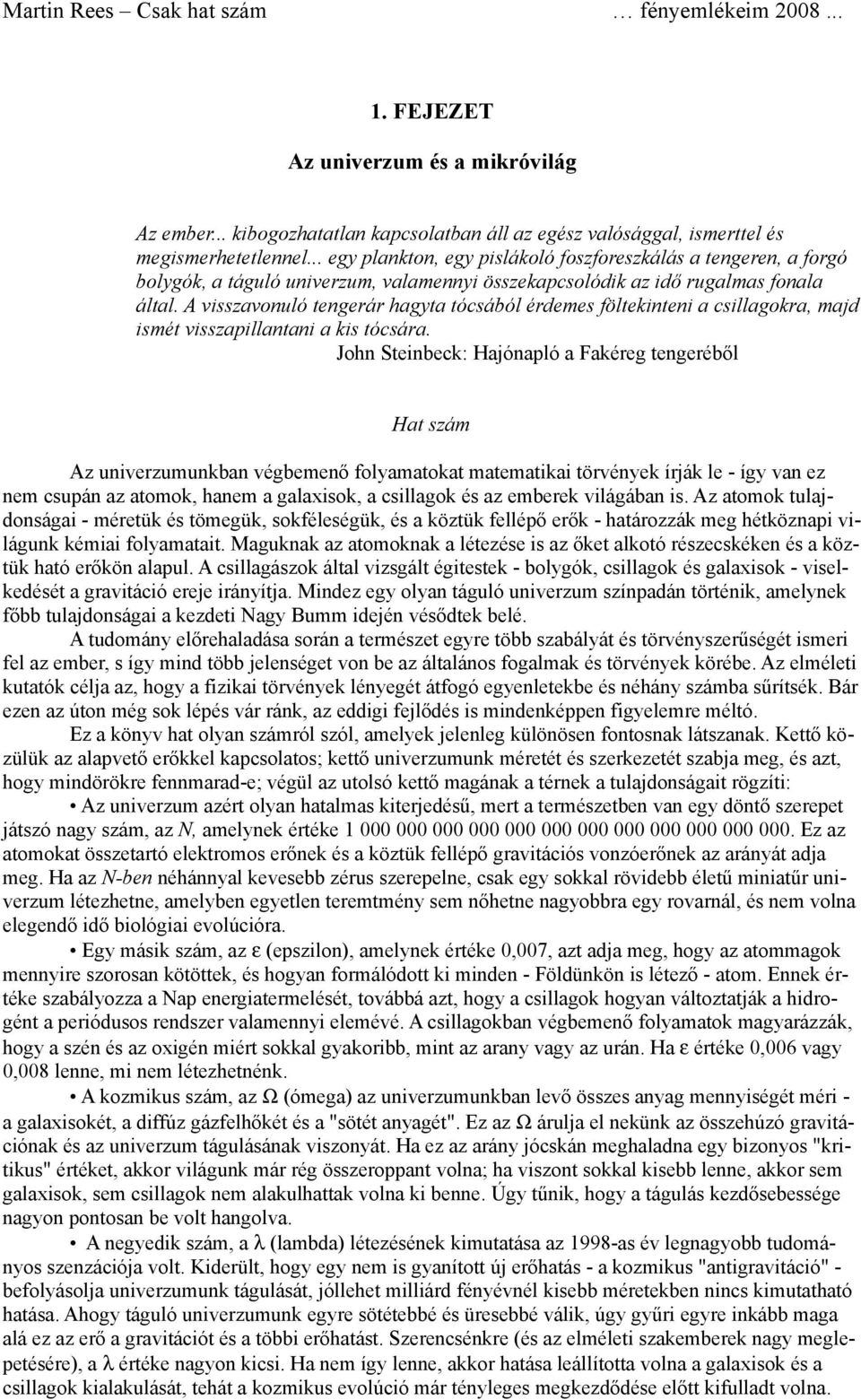 A visszavonuló tengerár hagyta tócsából érdemes föltekinteni a csillagokra, majd ismét visszapillantani a kis tócsára.