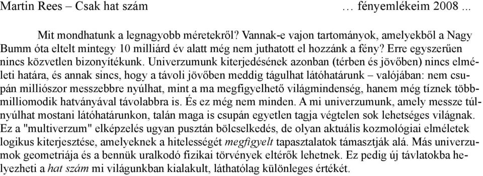 Univerzumunk kiterjedésének azonban (térben és jövőben) nincs elméleti határa, és annak sincs, hogy a távoli jövőben meddig tágulhat látóhatárunk valójában: nem csupán milliószor messzebbre nyúlhat,