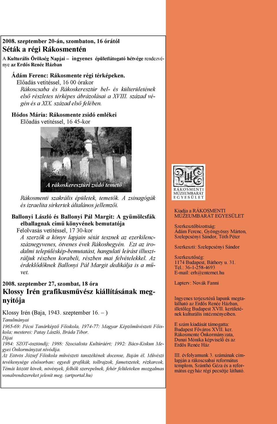 Hódos Mária: Rákosmente zsidó emlékei Előadás vetítéssel, 16 45-kor A rákoskeresztúri zsidó temető Rákosmenti szakrális épületek, temetők. A zsinagógák és izraelita sírkertek általános jellemzői.