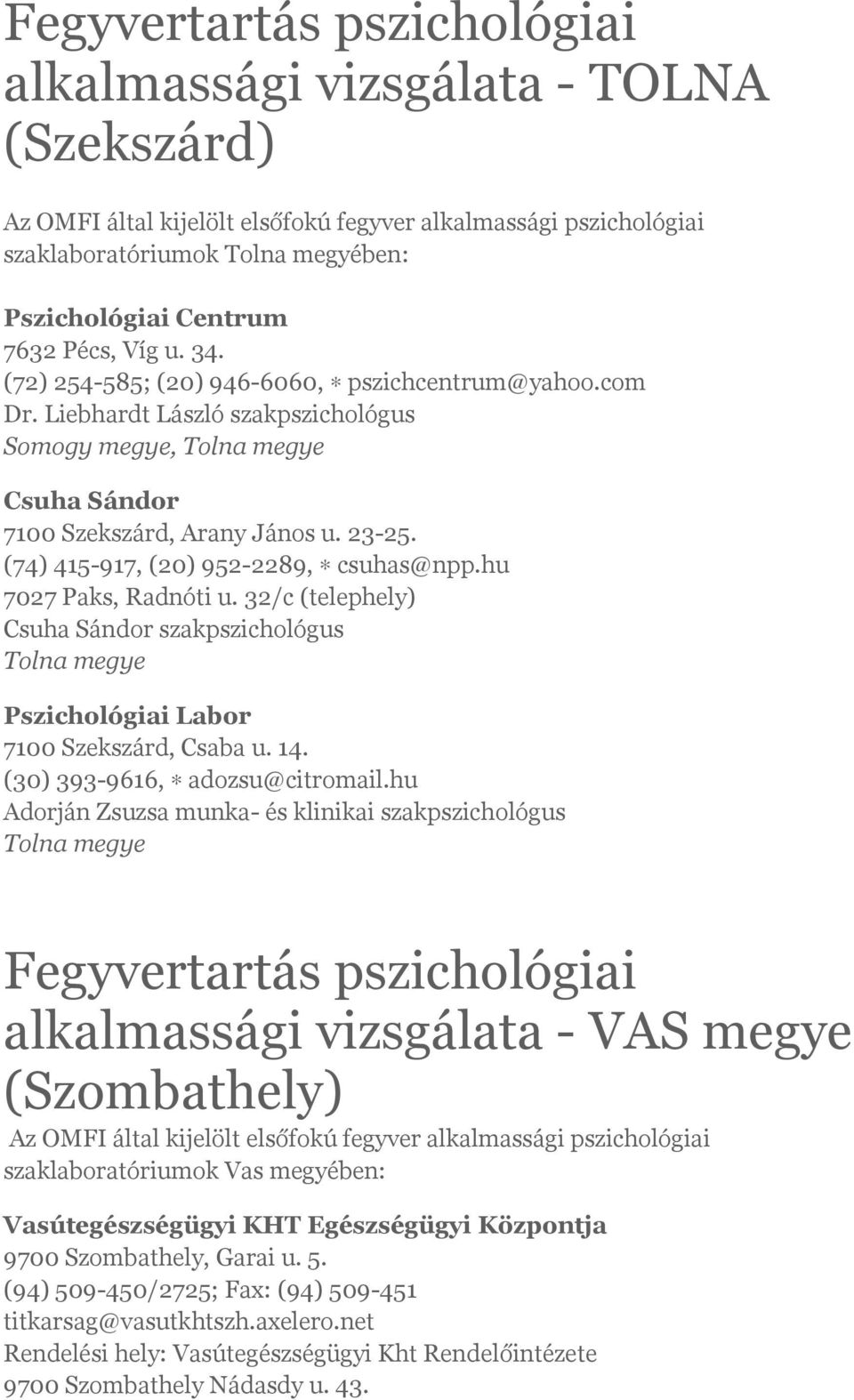 32/c (telephely) Csuha Sándor szakpszichológus Tolna megye Pszichológiai Labor 7100 Szekszárd, Csaba u. 14. (30) 393-9616, adozsu@citromail.