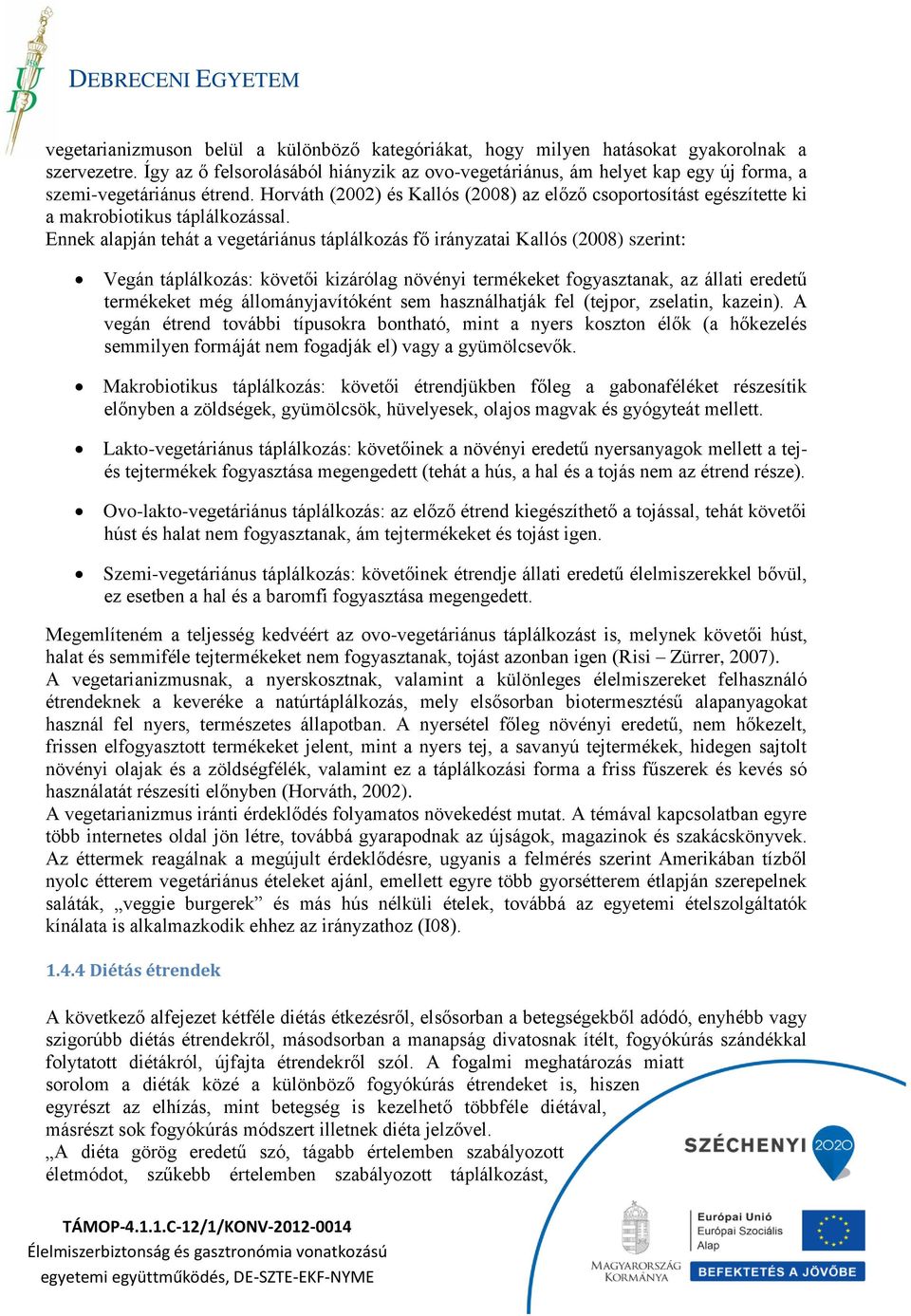 Horváth (2002) és Kallós (2008) az előző csoportosítást egészítette ki a makrobiotikus táplálkozással.